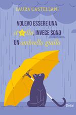 Volevo essere una stella, invece sono un ombrello giallo