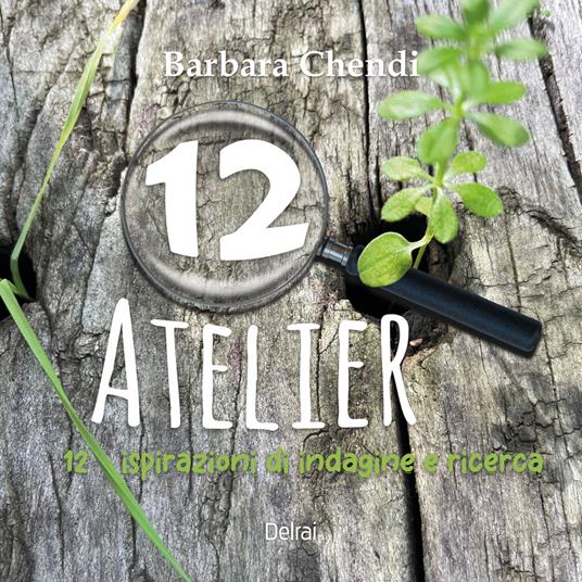 12 atelier. 12 ispirazioni di indagine e ricerca - Barbara Chendi - copertina