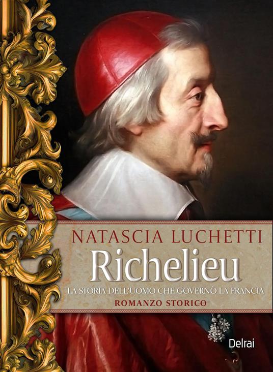 Richelieu. La storia dell'uomo che governò la Francia - Natascia Luchetti - copertina