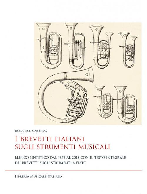 I brevetti italiani sugli strumenti musicali. Elenco sintetico dal 1855 al 2018 con il testo integrale dei brevetti sugli strumenti a fiato - Francesco Carreras - copertina