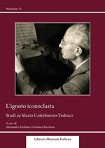 L'ignoto iconoclasta. Studi su Mario Castelnuovo-Tedesco