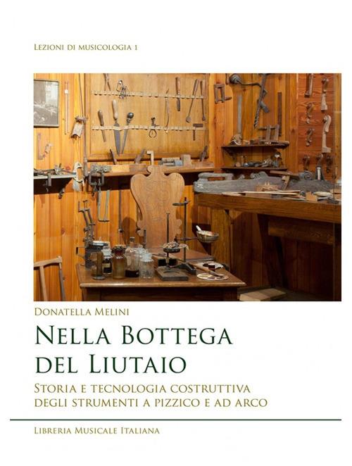 Nella bottega del liutaio. Storia e tecnologia costruttiva degli strumenti a pizzico e ad arco - Donatella Melini - copertina