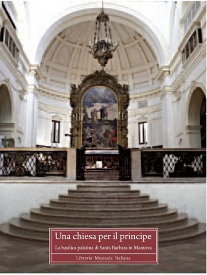 Una chiesa per il principe. La basilica palatina di Santa Barbara in Mantova. Ediz. a colori - copertina