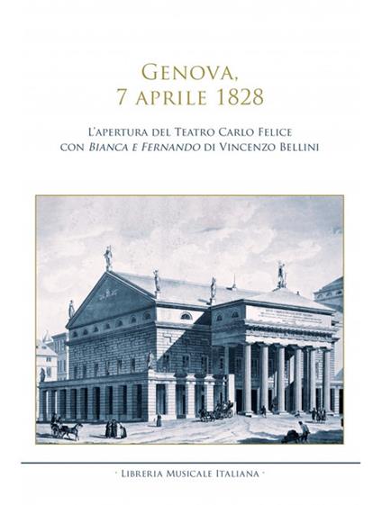 Genova, 7 aprile 1828. L’apertura del Teatro Carlo Felice con Bianca e Fernando di Vincenzo Bellini - copertina