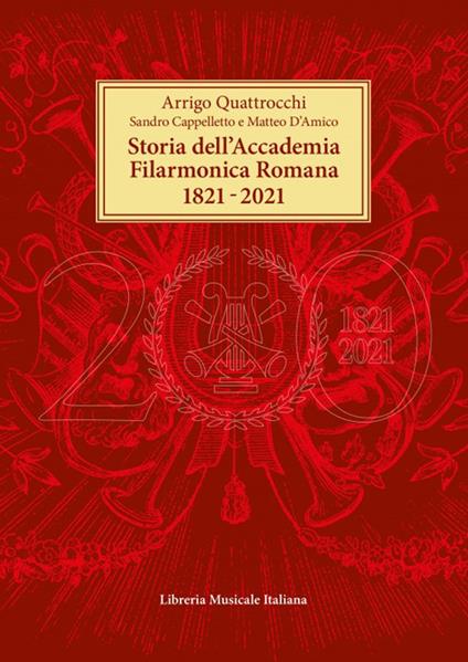 Storia dell’Accademia Filarmonica Romana 1821-2021 - Arrigo Quattrocchi,Sandro Cappelletto,Matteo D'Amico - copertina