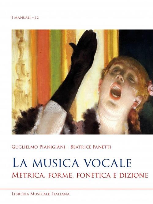 La musica vocale. Metrica, forme, fonetica e dizione - Guglielmo Pianigiani,Beatrice Fanetti - copertina