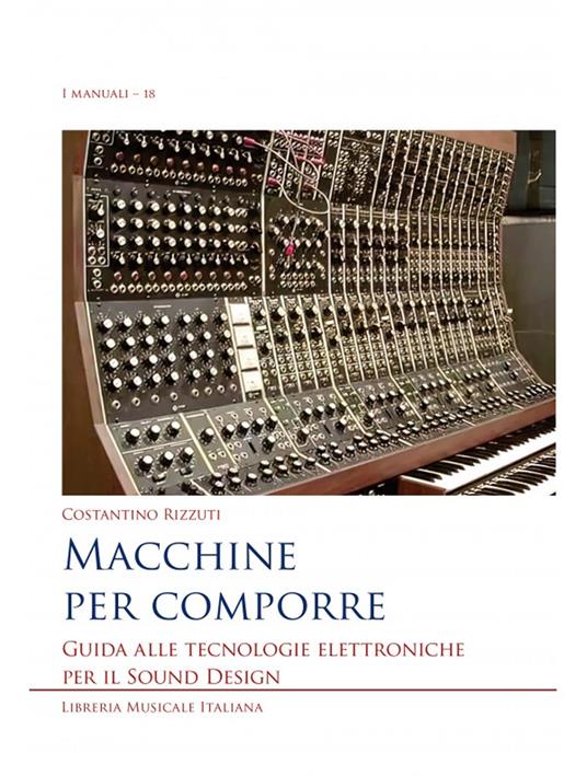 Macchine per comporre. Guida alle tecnologie elettroniche per il sound design - Costantino Rizzuti - copertina