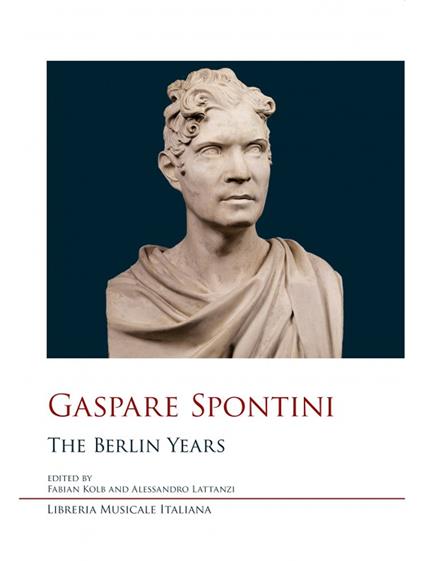 Gaspare Spontini. The Berlin years - Fabian Kolb,Alessandro Lattanzi - copertina