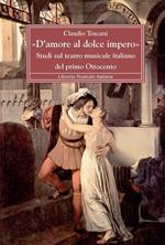 «D'amore al dolce impero». Studi sul teatro musicale italiano del primo Ottocento