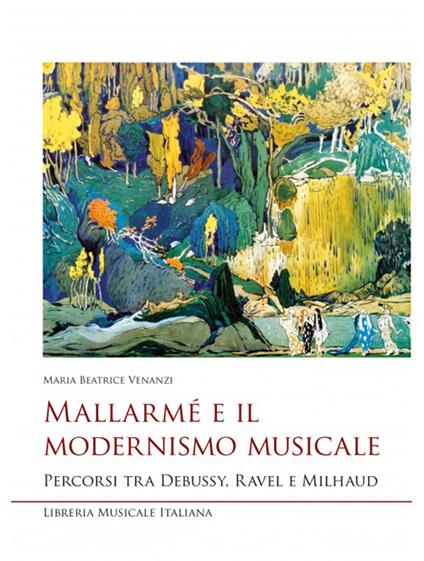 Mallarmé e il modernismo musicale. Percorsi tra Debussy, Ravel e Milhaud - Maria Beatrice Venanzi - copertina