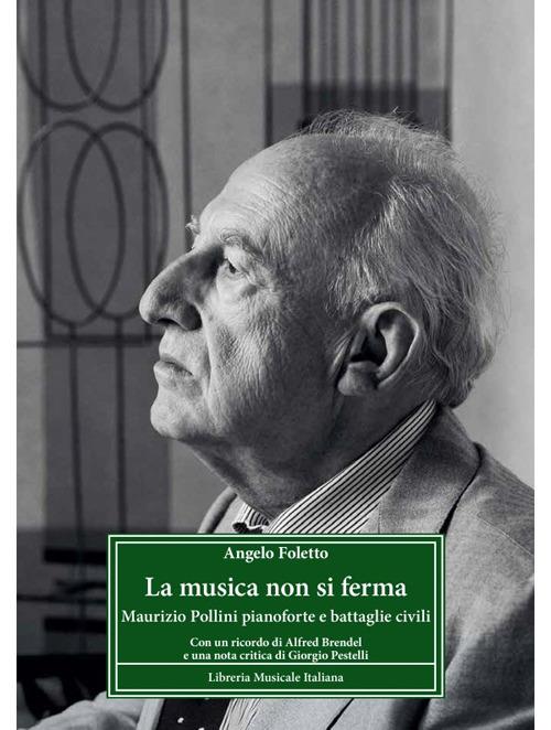 La musica non si ferma. Maurizio Pollini pianoforte e battaglie civili - Angelo Foletto - copertina