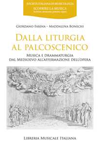 Libro Dalla liturgia al palcoscenico. Musica e drammaturgia dal Medioevo all'affermazione dell'opera Giordano Farina Maddalena Bonechi