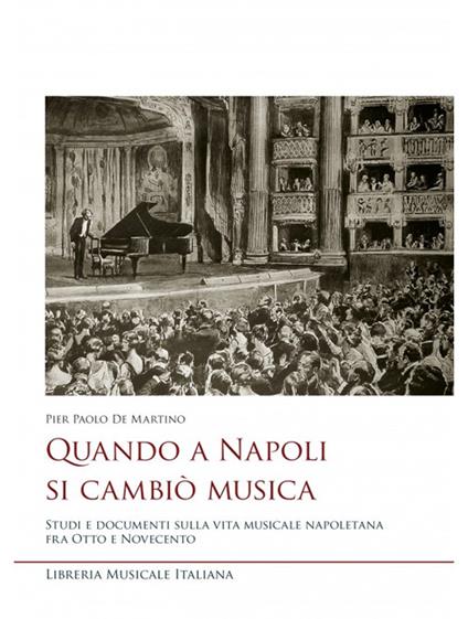 Quando a Napoli si cambiò musica. Studi e documenti sulla vita musicale napoletana fra Otto e Novecento - Pier Paolo De Martino - copertina