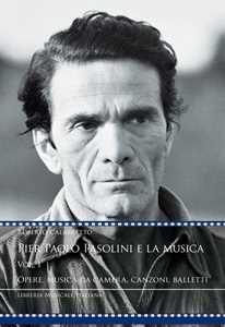 Libro Pier Paolo Pasolini e la musica. Vol. 1: Opere, musica da camera, canzoni, balletti Roberto Calabretto