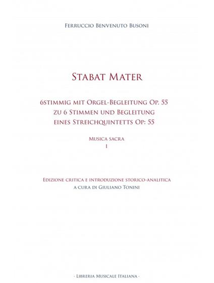 Stabat mater. 6stimmig mit Orgel-Begleitung Op. 55 Stabat Mater zu 6 Stimmen (2 Sopran, Alt, Tenor und 2 Bässe) und Begleitung eines Streichquintetts (2 Violinen, Viola, Violoncell und Contrabass) Op: 55. Musica sacra. Ediz. critica. Vol. 1 - Ferruccio Busoni - copertina