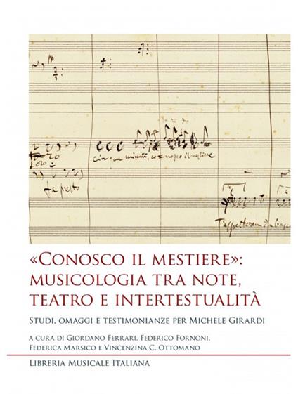 «Conosco il mestiere»: musicologia tra note, teatro e intertestualità. Studi, omaggi e testimonianze per Michele Girardi - copertina