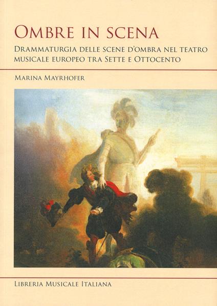 Ombre in scena. Drammaturgia delle scene d'ombra nel teatro musicale europeo tra Sette e Ottocento - Marina Mayrhofer - copertina
