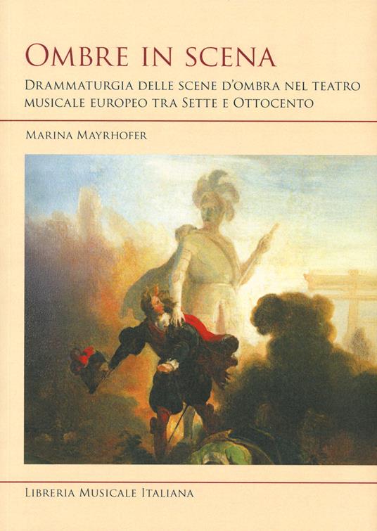 Ombre in scena. Drammaturgia delle scene d'ombra nel teatro musicale europeo tra Sette e Ottocento - Marina Mayrhofer - copertina