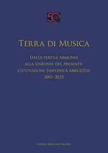 Libro Terra di musica. Dalla fertile armonia alla sinfonia del presente: l'Istituzione Sinfonica Abruzzese (2001–2025) 