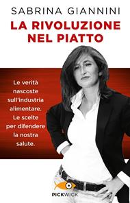 La rivoluzione nel piatto. Le verità nascoste sull'industria alimentare. Le scelte per difendere la nostra salute