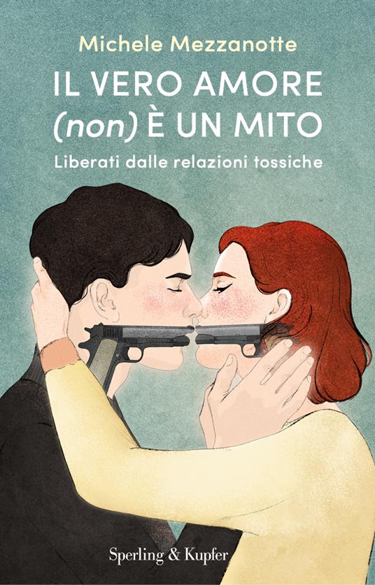 Il vero amore (non) è un mito. Liberati dalle relazioni tossiche  - Michele Mezzanotte - copertina