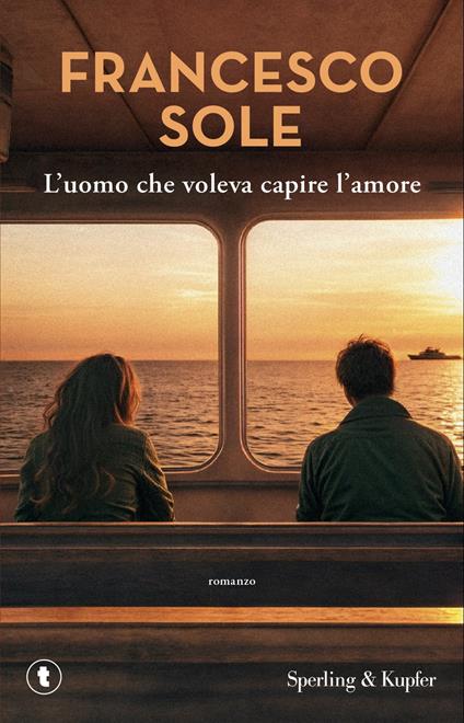 L'uomo che voleva capire l'amore - Francesco Sole - copertina