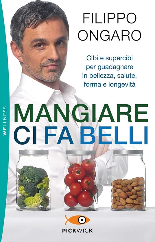 Mangiare ci fa belli. Cibi e supercibi per guadagnare in bellezza, salute, forma e longevità - Filippo Ongaro - copertina