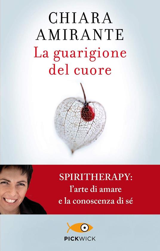 La guarigione del cuore. Spiritherapy: l'arte di amare e la conoscenza di sé - Chiara Amirante - copertina