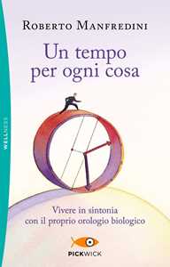 Libro Un tempo per ogni cosa. Vivere in sintonia con il proprio orologio biologico Roberto Manfredini