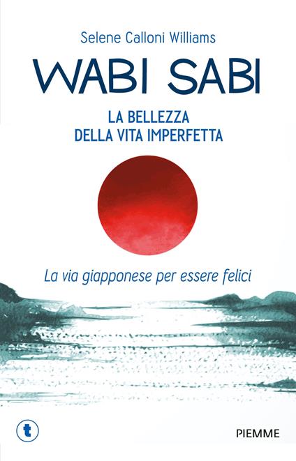 Wabi sabi. La bellezza della vita imperfetta. La via giapponese per essere felici - Selene Calloni Williams - copertina