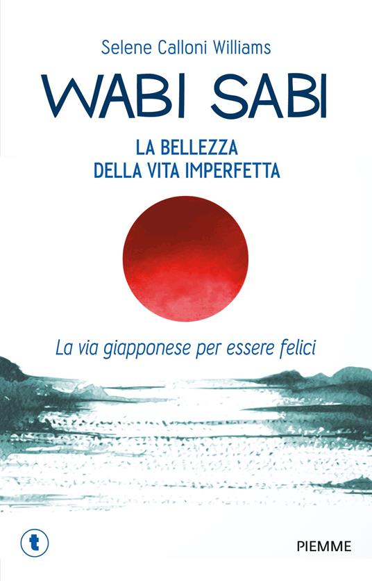 Wabi sabi. La bellezza della vita imperfetta. La via giapponese per essere felici - Selene Calloni Williams - copertina