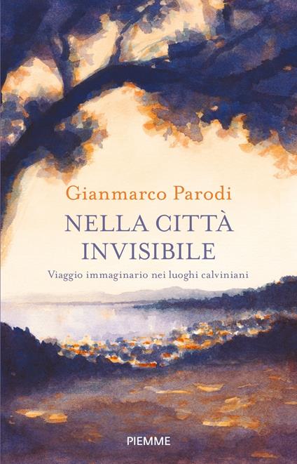 Nella città invisibile. Viaggio immaginario nei luoghi calviniani - Gianmarco Parodi - copertina
