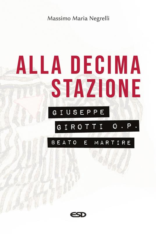 Alla decima stazione. Il beato Giuseppe Girotti O. P. martire - Massimo Maria Negrelli - copertina