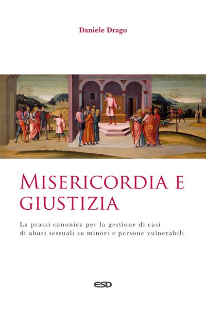Misericordia e giustizia. La prassi canonica per la gestione di casi di abusi sessuali su minori e persone vulnerabili - Daniele Drago - copertina