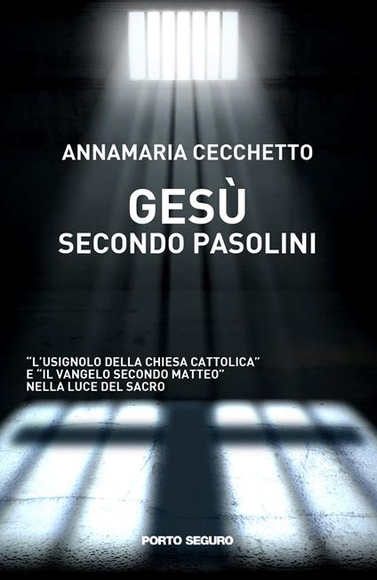Gesù secondo Pasolini. «L'usignolo della Chiesa Cattolica» e «Il Vangelo secondo Matteo» nella luce del sacro - Annamaria Cecchetto - copertina