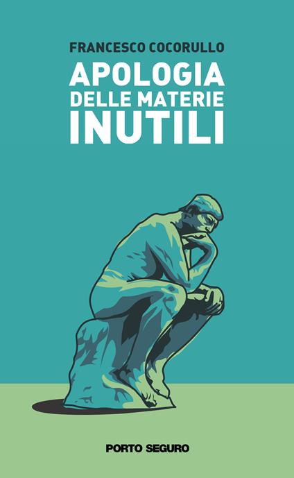 Apologia delle materie inutili. Viaggio semiserio attraverso alcune discipline «che non servono a niente» - Francesco Cocorullo - copertina