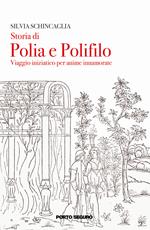 Storia di Polia e Polifilo. Viaggio iniziatico per anime innamorato