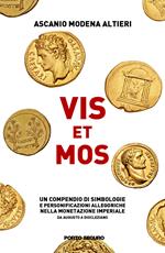 Vis et Mos. Un compendio di simbologie e personificazioni allegoriche nella monetazione imperiale da Augusto a Diocleziano. Ediz. illustrata