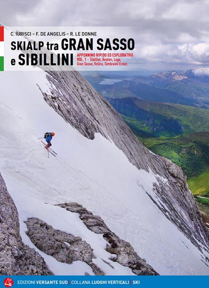 Skialp tra Gran Sasso e Sibillini Appennino ripido ed esplorativo. Vol. 1: Sibillini, Reatini, Laga, Gran Sasso, Velino, Simbruini-Ernici. - Cristiano Iurisci,Fabrizio De Angelis,Rinaldo Le Donne - copertina