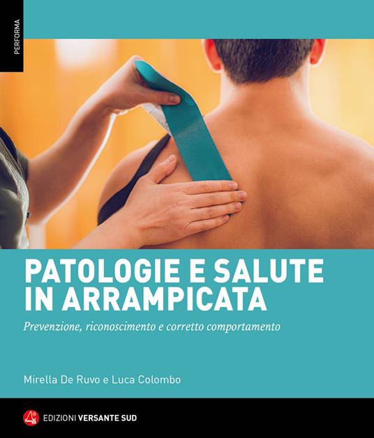 Patologie e salute in arrampicata. Prevenzione, riconoscimento e corretto comportamento - Mirella De Ruvo,Luca Colombo - copertina