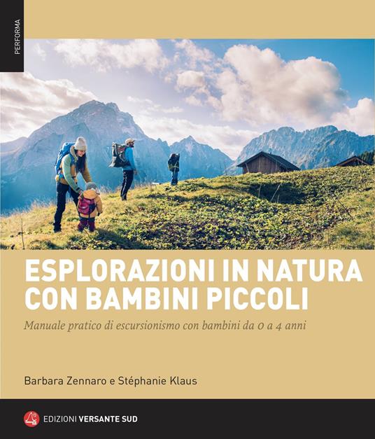Esplorazioni in natura con bambini piccoli. Manuale pratico di escursionismo con bambini da 0 a 4 anni - Barbara Zennaro,Stéphanie Klaus - copertina
