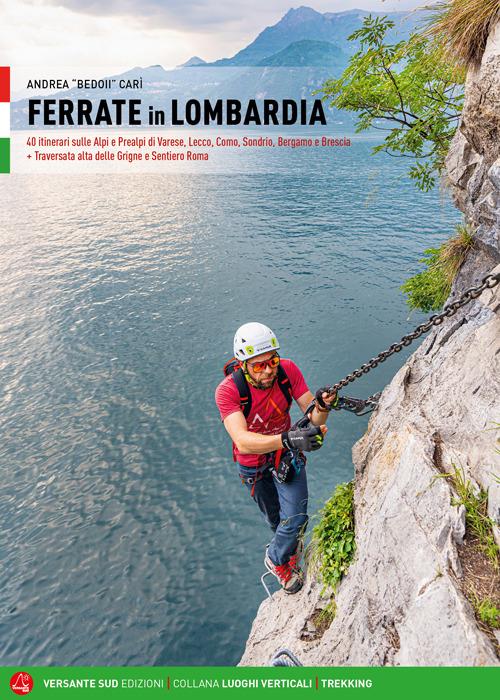 Ferrate in Lombardia. 40 itinerari sulle Alpi e Prealpi nelle province di Varese, Lecco, Como, Sondrio, Bergamo e Brescia - Andrea Carì - copertina
