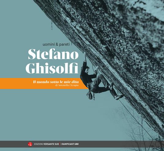 Uomini & pareti. Stefano Ghisolfi. Il mondo sotto le mie dita - Antonella Cicogna - copertina