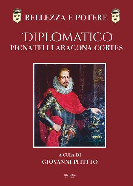Bellezza e potere. Diplomatico Pignatelli Aragona Cortes, Montis Leonis Dux - copertina