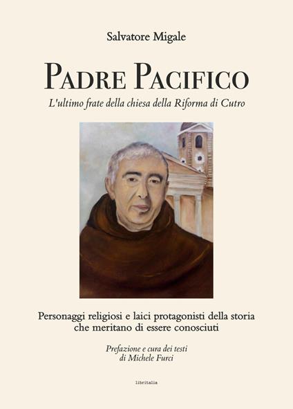 Padre Pacifico, l'ultimo frate della chiesa della Riforma di Cutro. Personaggi religiosi e laici protagonisti della storia che meritano di essere conosciuti - Salvatore Migale - copertina