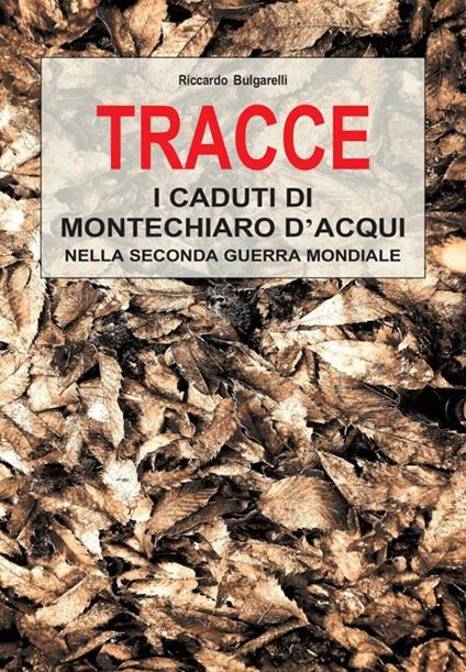 Tracce. I caduti di Montechiaro d'Acqui nella Seconda Guerra Mondiale - Riccardo Bulgarelli - copertina