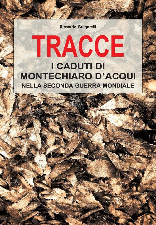 Tracce. I caduti di Montechiaro d'Acqui nella Seconda Guerra Mondiale - Riccardo Bulgarelli - copertina
