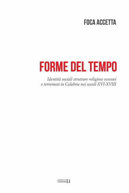 Forme del tempo. Identità sociali strutture religiose vescovi e terremoti in Calabria nei secoli XVI-XVIII - Foca Accetta - copertina