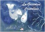 La gocciolina cristallina. Ediz. illustrata