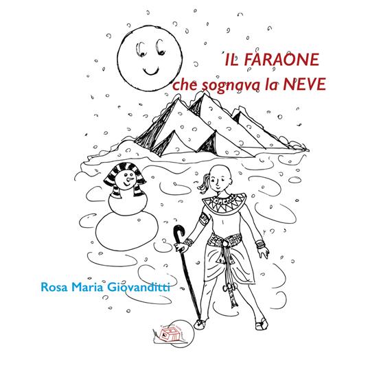 Il faraone che sognava la neve. Ediz. illustrata - Rosa Maria Giovanditti - copertina